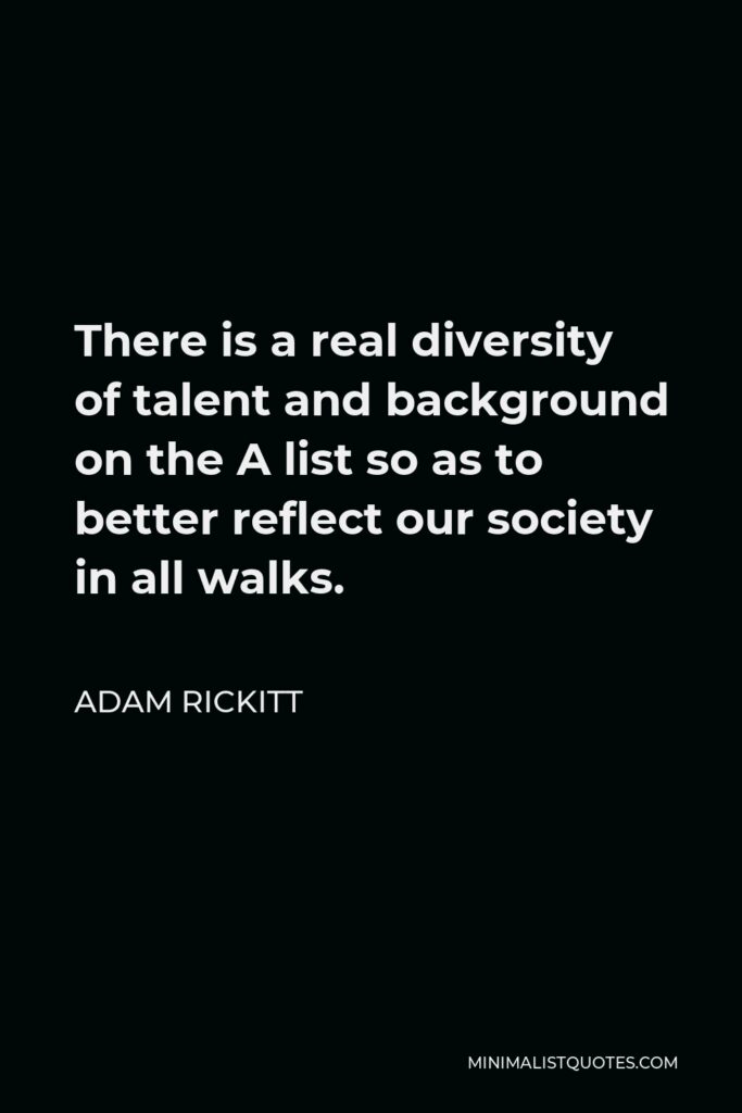 Adam Rickitt Quote - There is a real diversity of talent and background on the A list so as to better reflect our society in all walks.