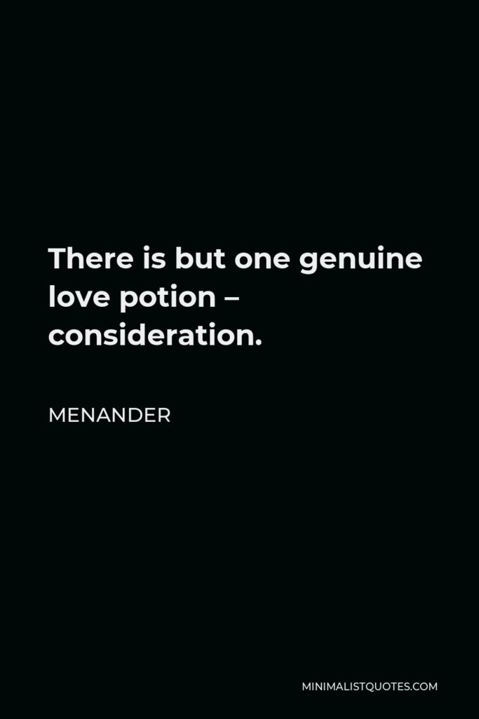 Menander Quote - There is but one genuine love potion – consideration.