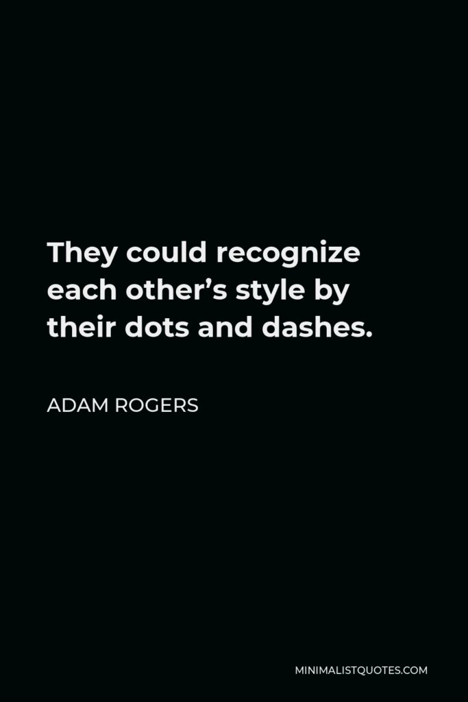 Adam Rogers Quote - They could recognize each other’s style by their dots and dashes.
