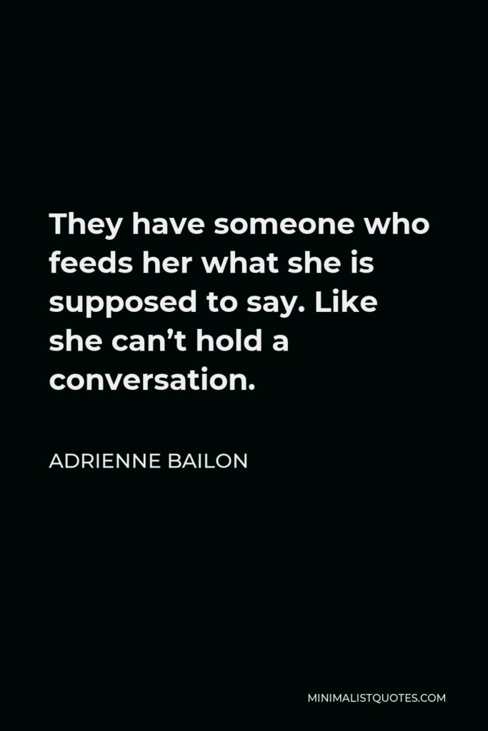 Adrienne Bailon Quote - They have someone who feeds her what she is supposed to say. Like she can’t hold a conversation.