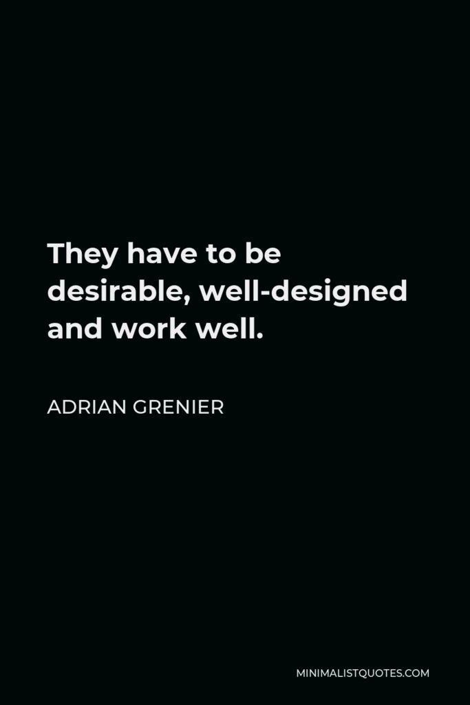 Adrian Grenier Quote - They have to be desirable, well-designed and work well.