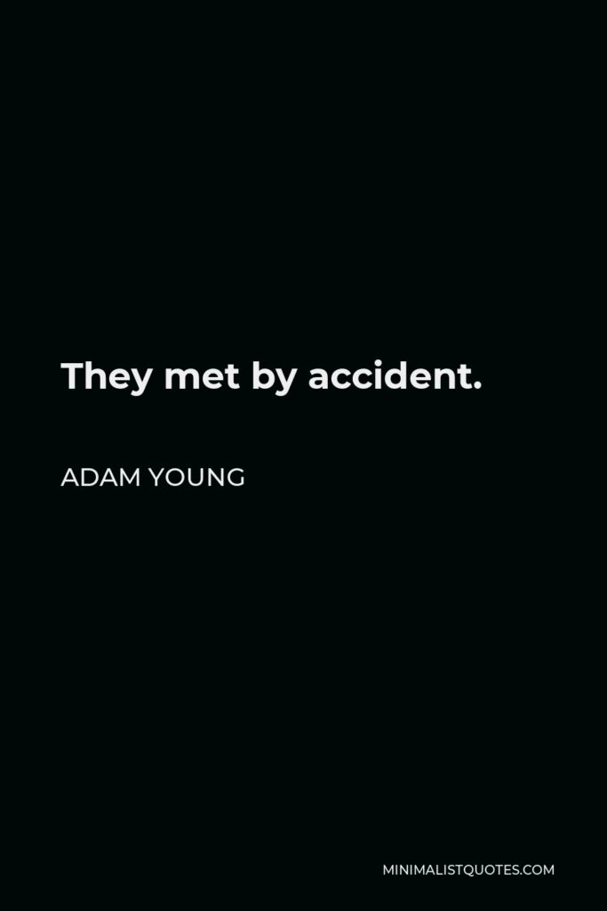 Adam Young Quote - They met by accident.