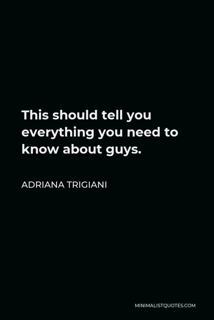 Adriana Trigiani Quote - This should tell you everything you need to know about guys.