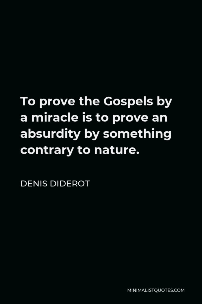 Denis Diderot Quote - To prove the Gospels by a miracle is to prove an absurdity by something contrary to nature.