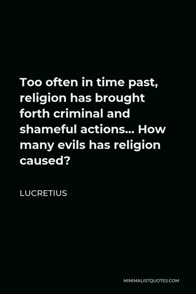 Lucretius Quote - Too often in time past, religion has brought forth criminal and shameful actions… How many evils has religion caused?
