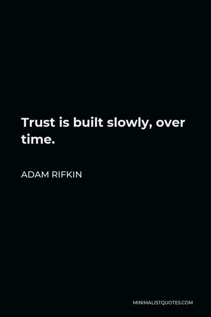 Adam Rifkin Quote - Trust is built slowly, over time.
