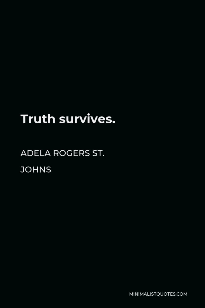 Adela Rogers St. Johns Quote - Truth survives.