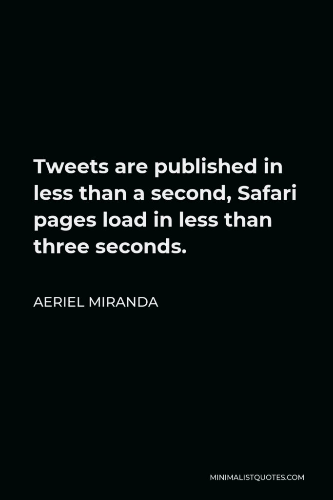 Aeriel Miranda Quote - Tweets are published in less than a second, Safari pages load in less than three seconds.