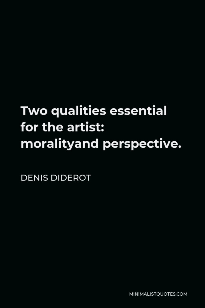Denis Diderot Quote - Two qualities essential for the artist: moralityand perspective.