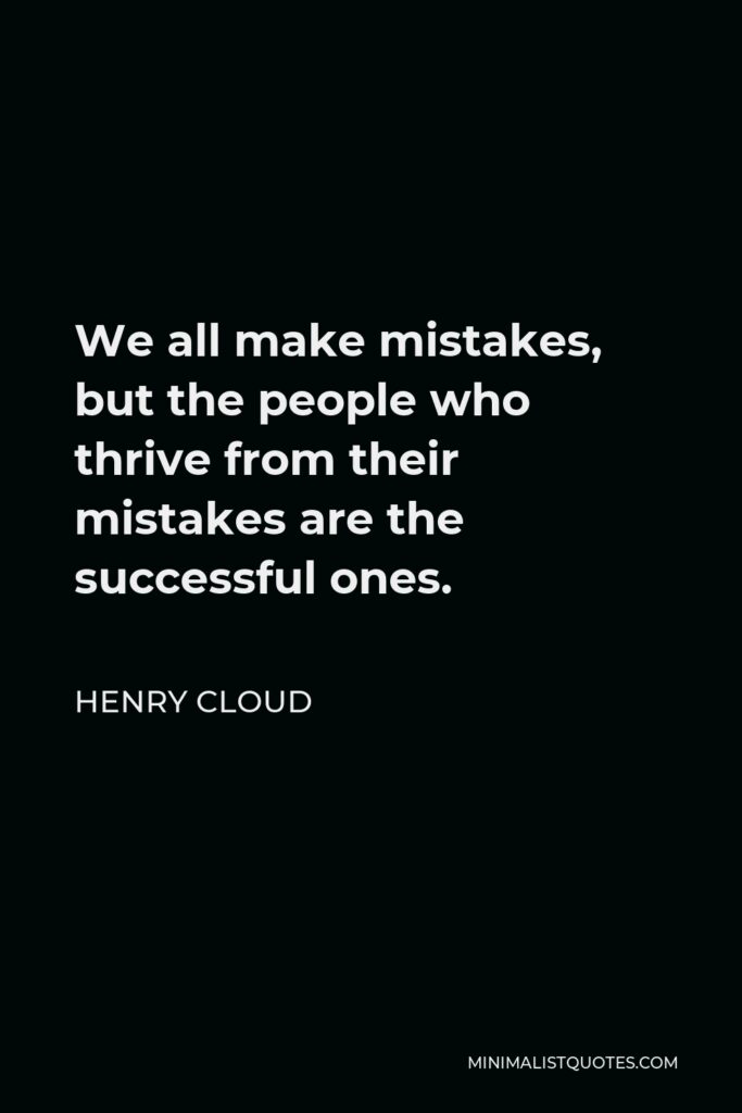 Henry Cloud Quote - We all make mistakes, but the people who thrive from their mistakes are the successful ones.
