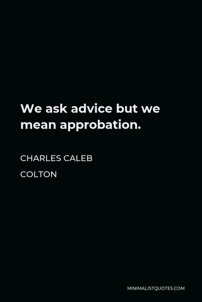 Charles Caleb Colton Quote - We ask advice but we mean approbation.