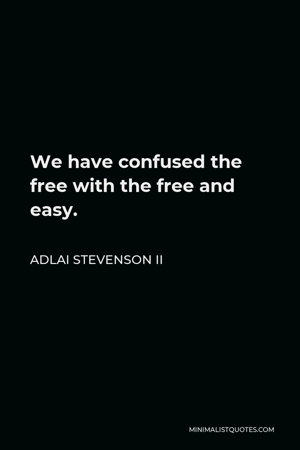 Adlai Stevenson II Quote - We have confused the free with the free and easy.