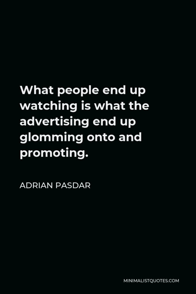 Adrian Pasdar Quote - What people end up watching is what the advertising end up glomming onto and promoting.