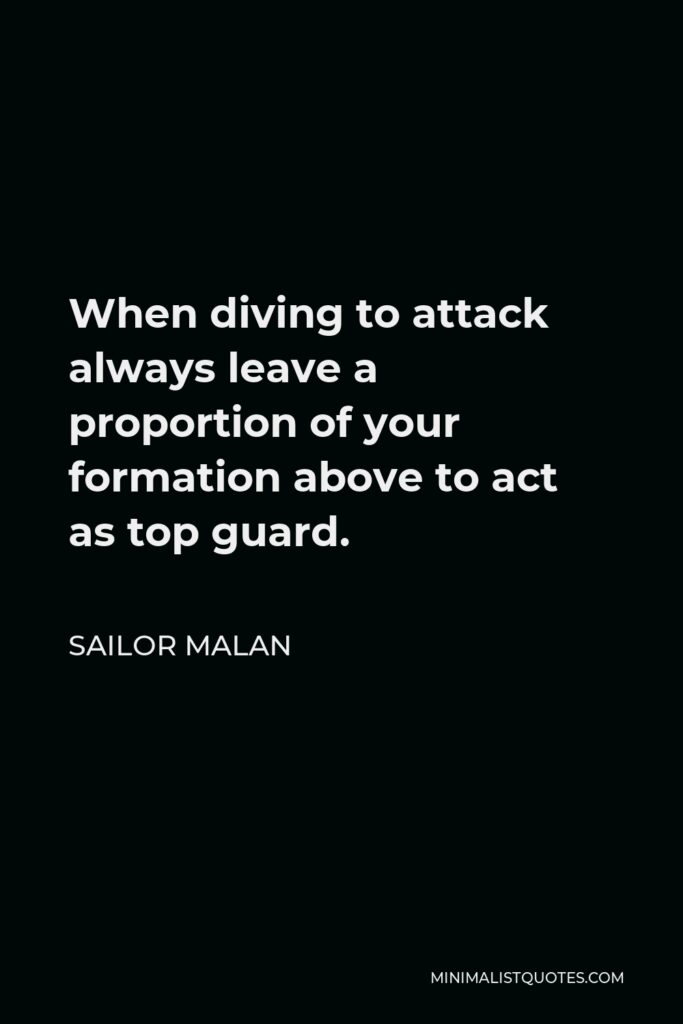 Sailor Malan Quote - When diving to attack always leave a proportion of your formation above to act as top guard.
