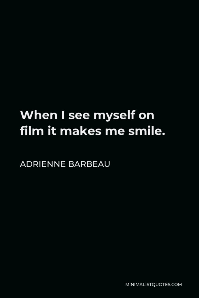 Adrienne Barbeau Quote - When I see myself on film it makes me smile.