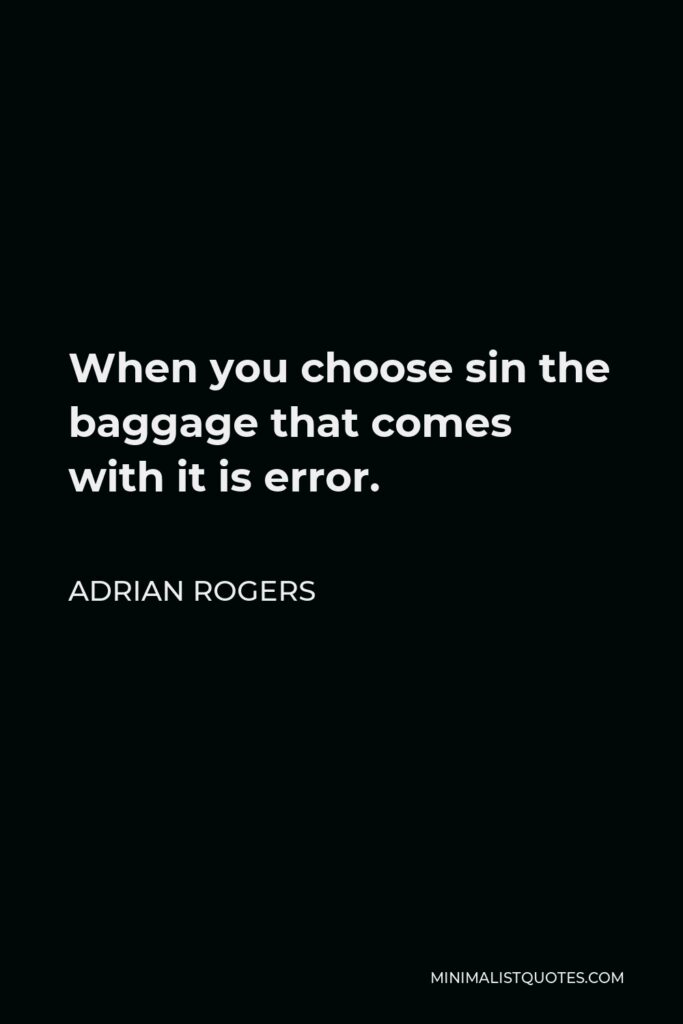 Adrian Rogers Quote - When you choose sin the baggage that comes with it is error.