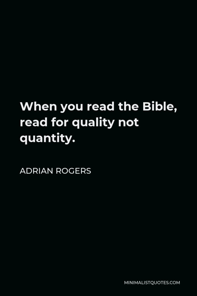 Adrian Rogers Quote - When you read the Bible, read for quality not quantity.