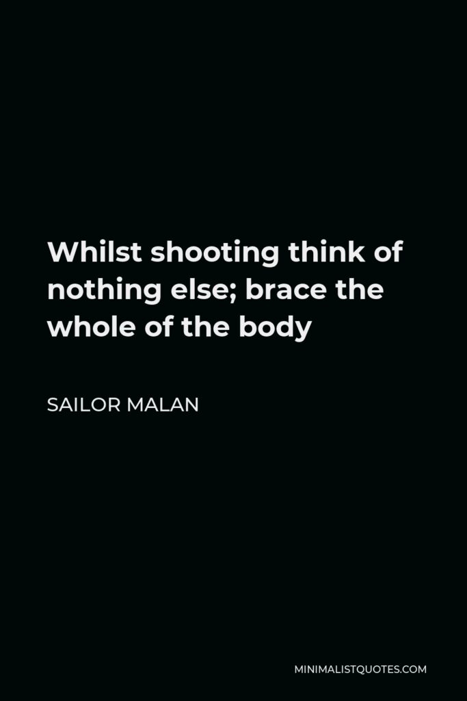 Sailor Malan Quote - Whilst shooting think of nothing else; brace the whole of the body