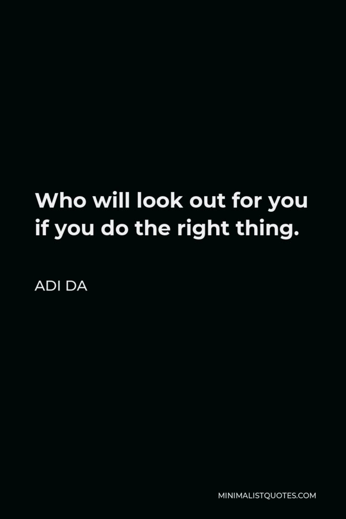 Adi Da Quote - Who will look out for you if you do the right thing.