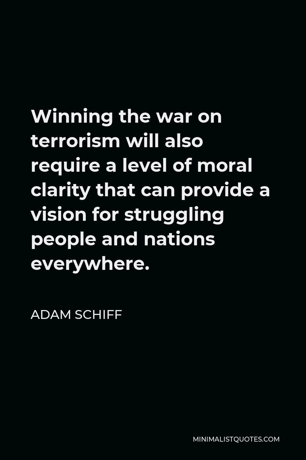 Adam Schiff Quote - Winning the war on terrorism will also require a level of moral clarity that can provide a vision for struggling people and nations everywhere.