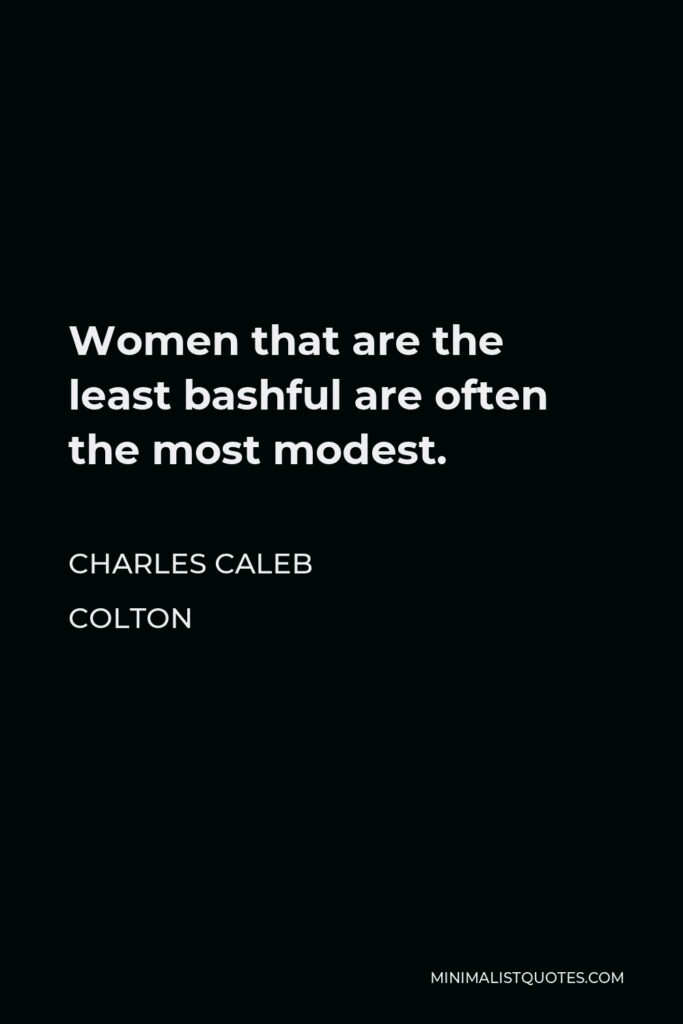 Charles Caleb Colton Quote - Women that are the least bashful are often the most modest.
