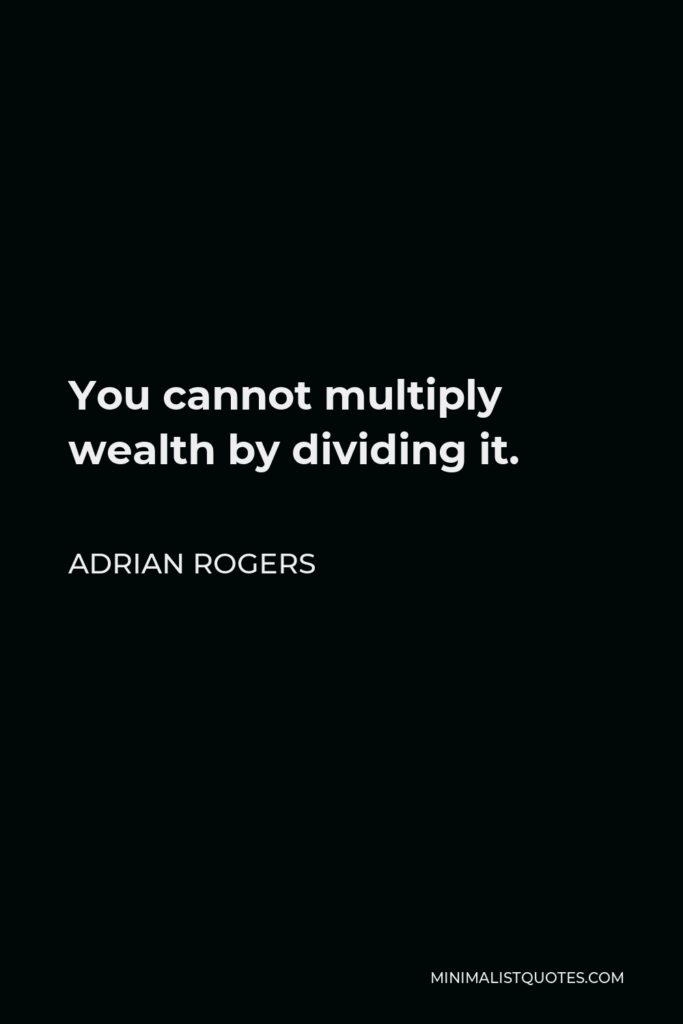 Adrian Rogers Quote - You cannot multiply wealth by dividing it.