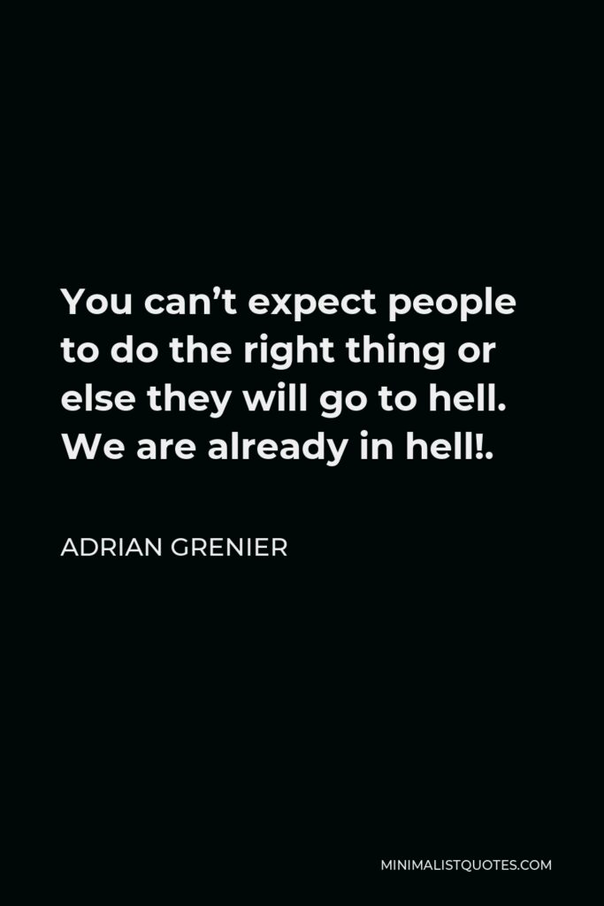 Adrian Grenier Quote - You can’t expect people to do the right thing or else they will go to hell. We are already in hell!.