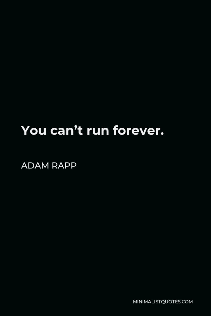 Adam Rapp Quote - You can’t run forever.