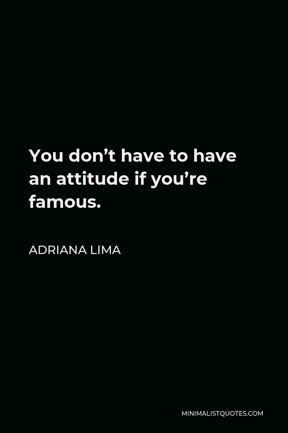 Adriana Lima Quote You Don t Have To Have An Attitude If You re Famous 