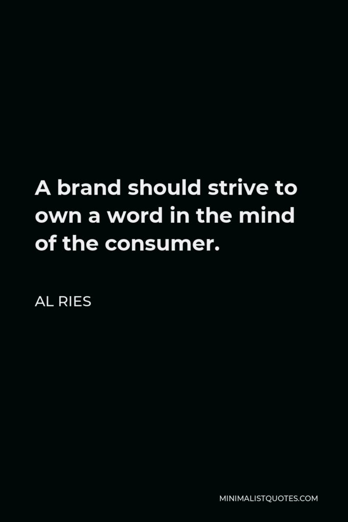 Al Ries Quote - A brand should strive to own a word in the mind of the consumer.