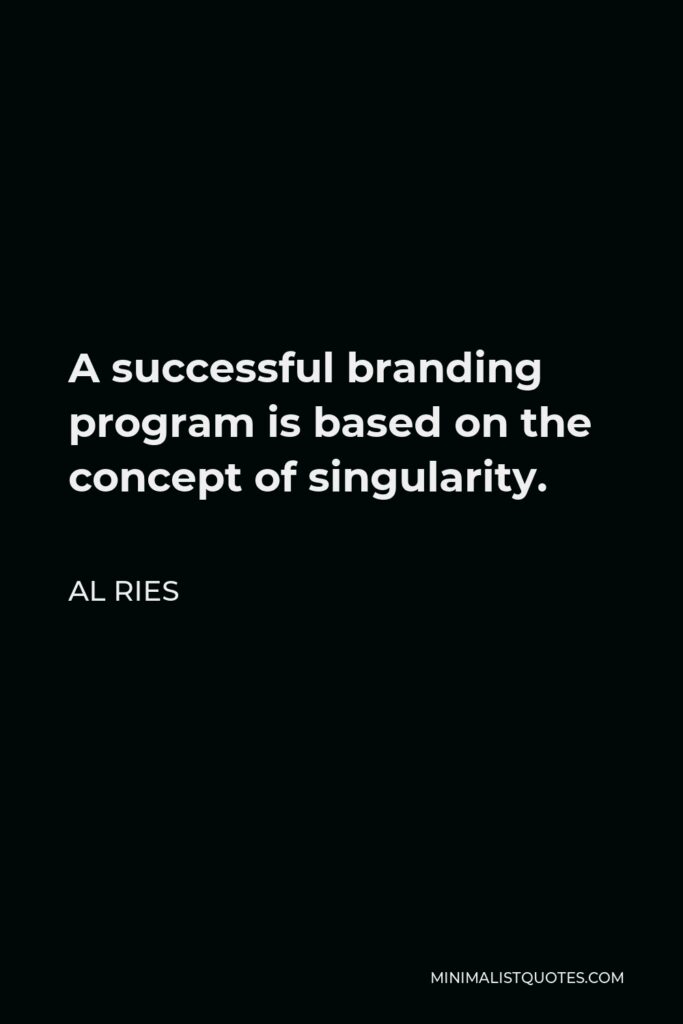 Al Ries Quote - A successful branding program is based on the concept of singularity.