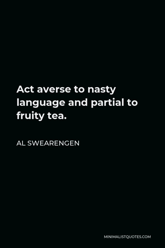 Al Swearengen Quote - Act averse to nasty language and partial to fruity tea.