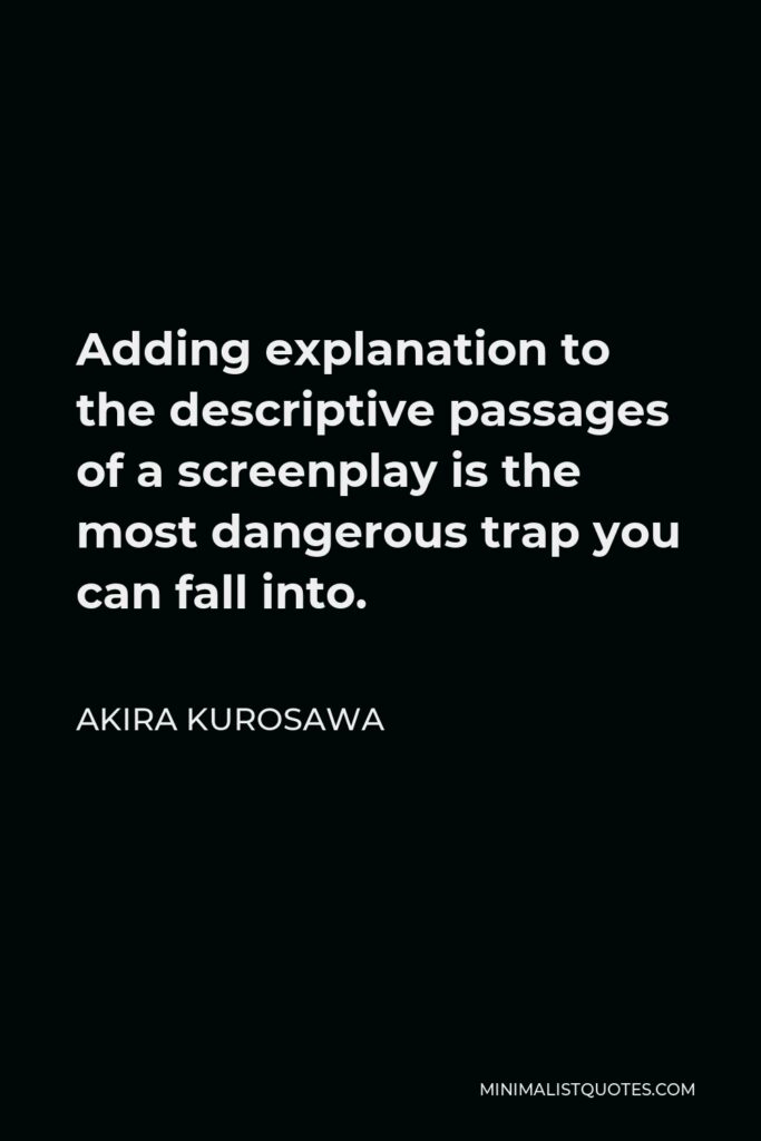 Akira Kurosawa Quote - Adding explanation to the descriptive passages of a screenplay is the most dangerous trap you can fall into.