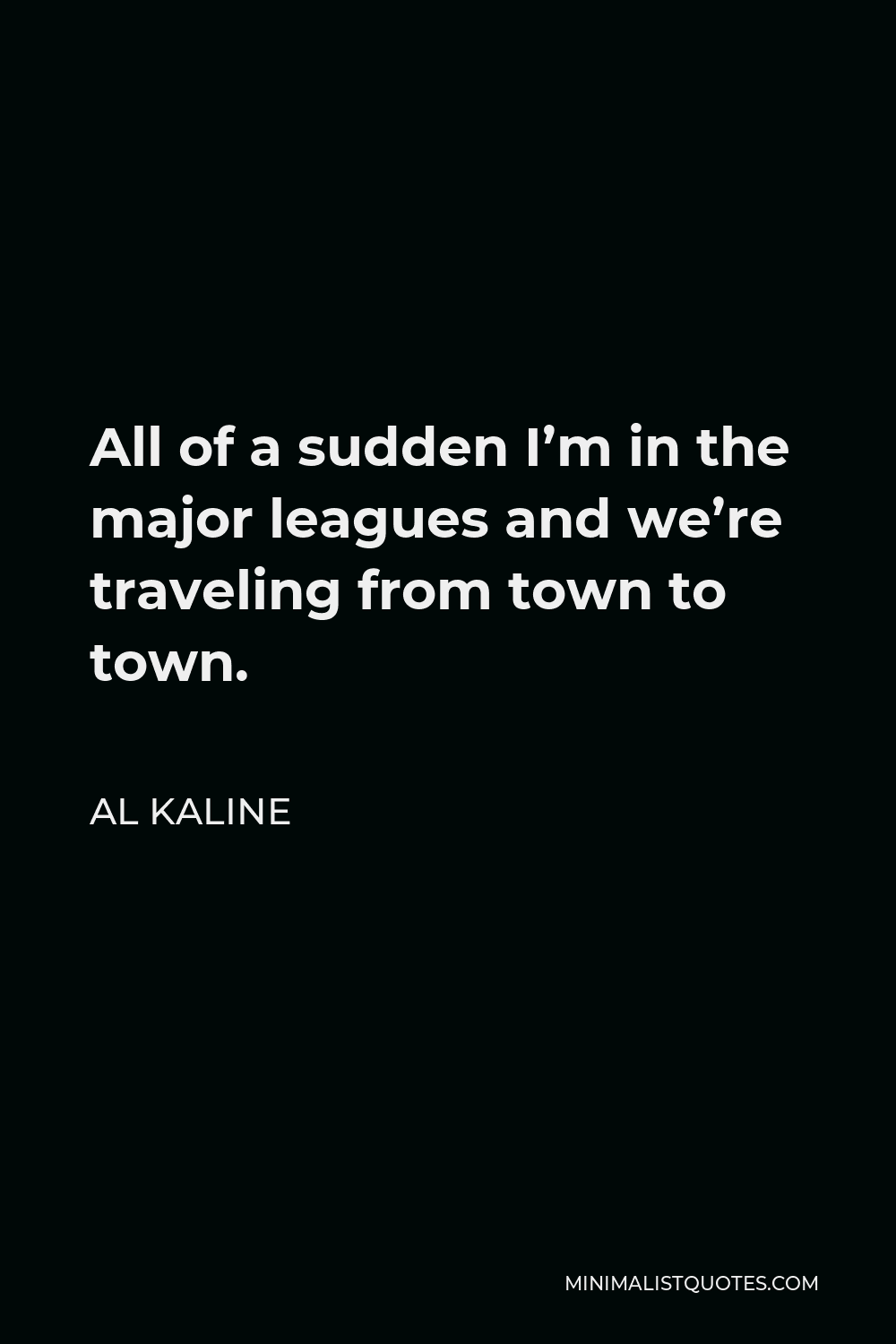 al-kaline-quote-all-of-a-sudden-i-m-in-the-major-leagues-and-we-re