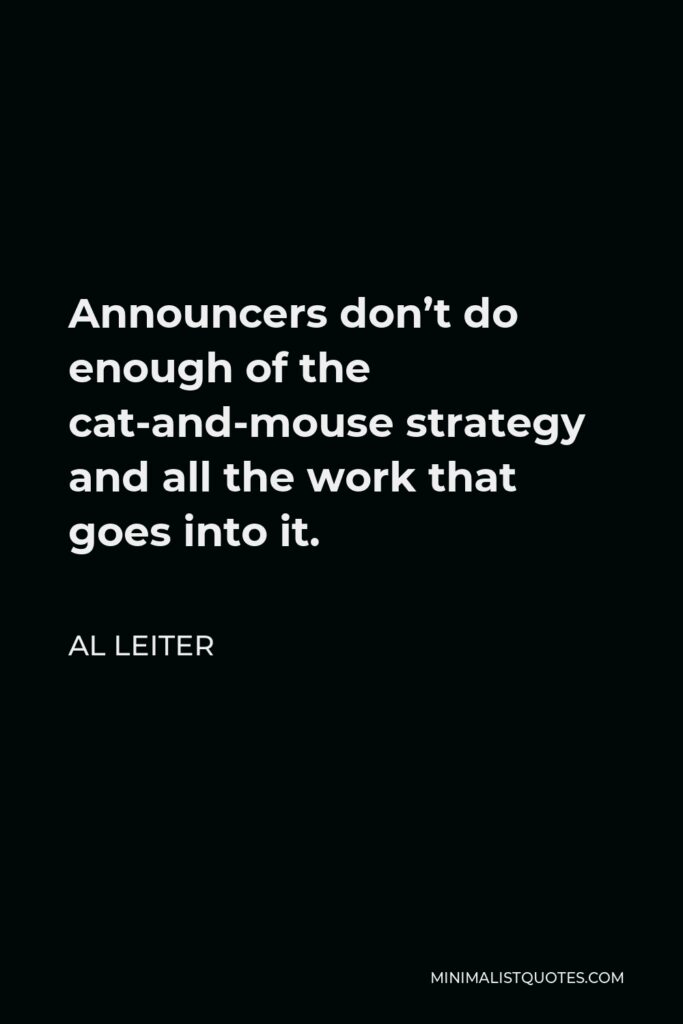 Al Leiter Quote - Announcers don’t do enough of the cat-and-mouse strategy and all the work that goes into it.