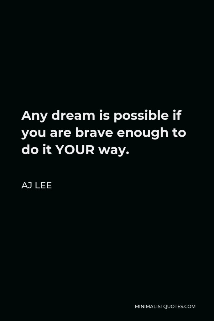 AJ Lee Quote - Any dream is possible if you are brave enough to do it YOUR way.