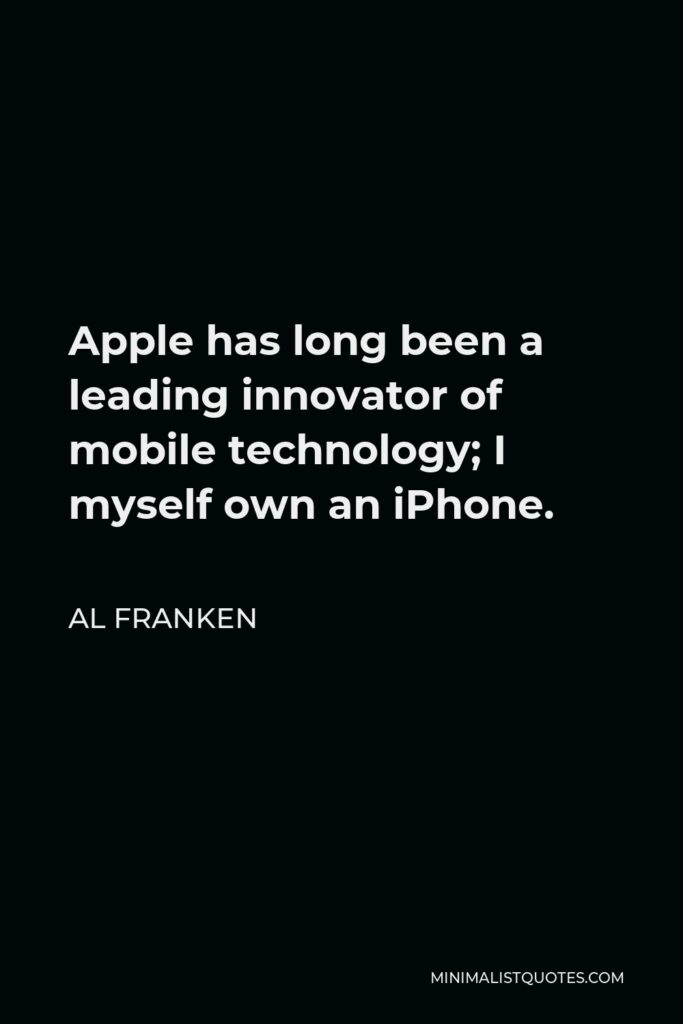 Al Franken Quote - Apple has long been a leading innovator of mobile technology; I myself own an iPhone.