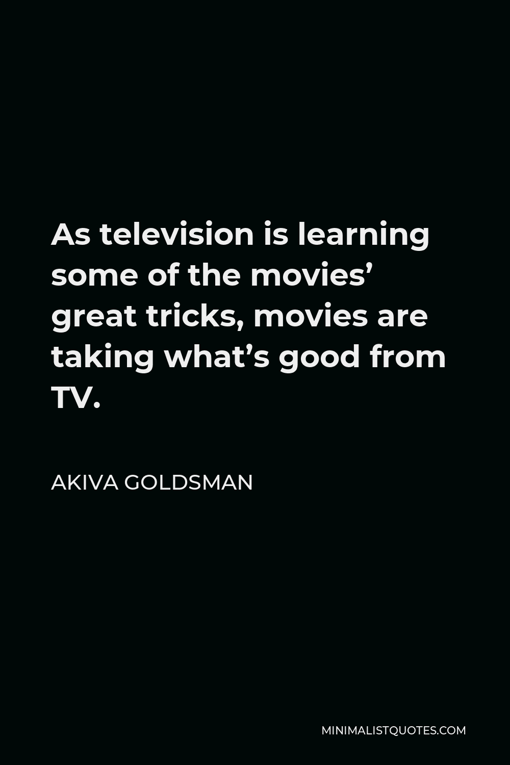 Akiva Goldsman Quote: As television is learning some of the movies