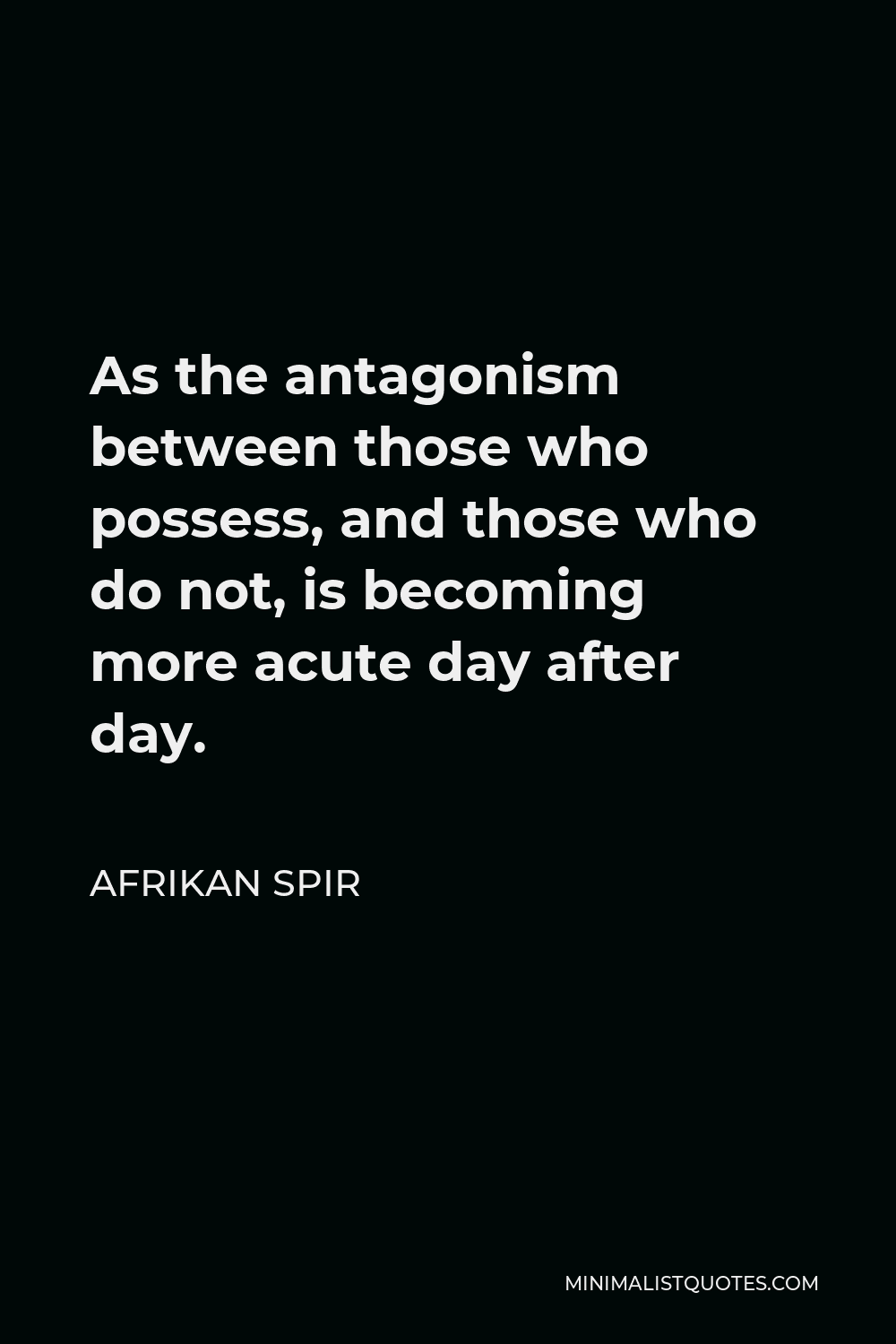 Afrikan Spir Quote - As the antagonism between those who possess, and those who do not, is becoming more acute day after day.