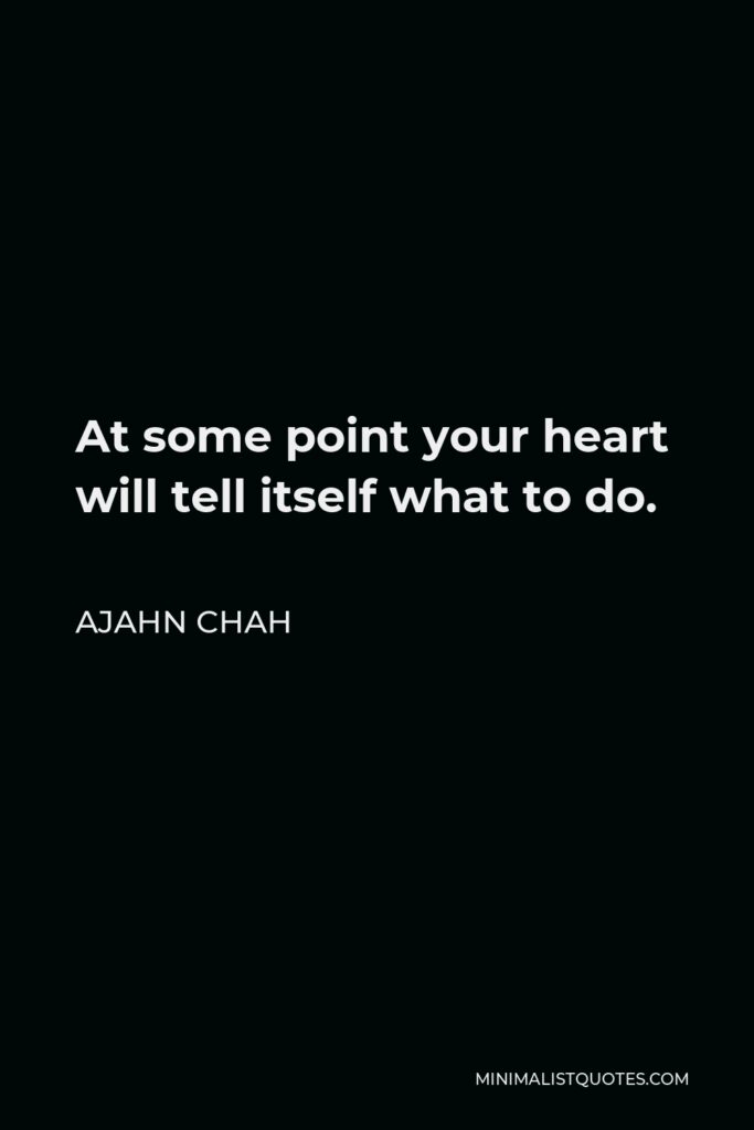 Ajahn Chah Quote - At some point your heart will tell itself what to do.