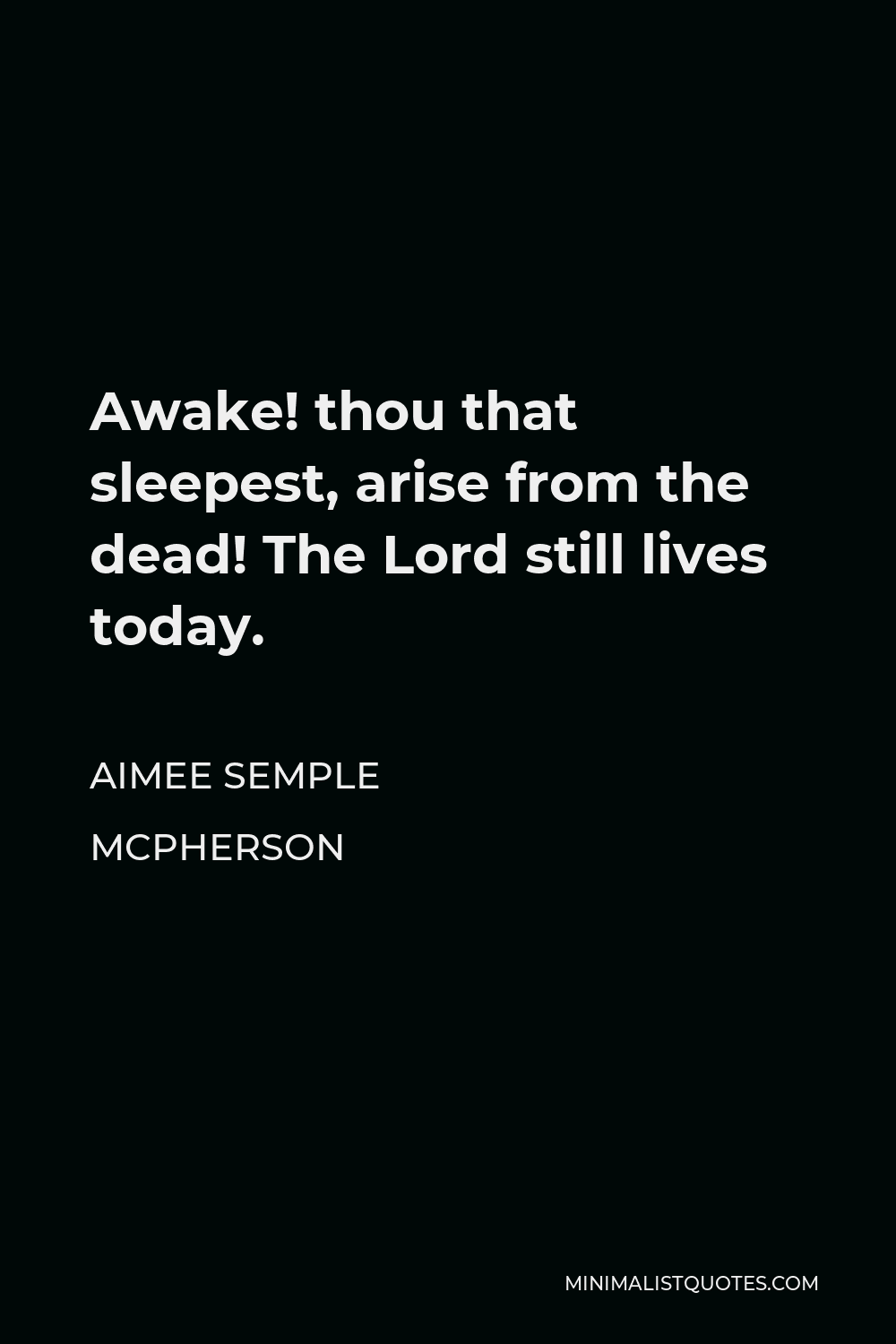 Aimee Semple McPherson Quote - Awake! thou that sleepest, arise from the dead! The Lord still lives today.