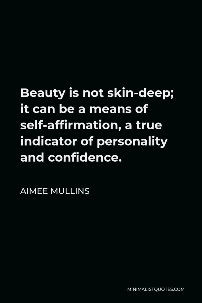 Aimee Mullins Quote - Beauty is not skin-deep; it can be a means of self-affirmation, a true indicator of personality and confidence.