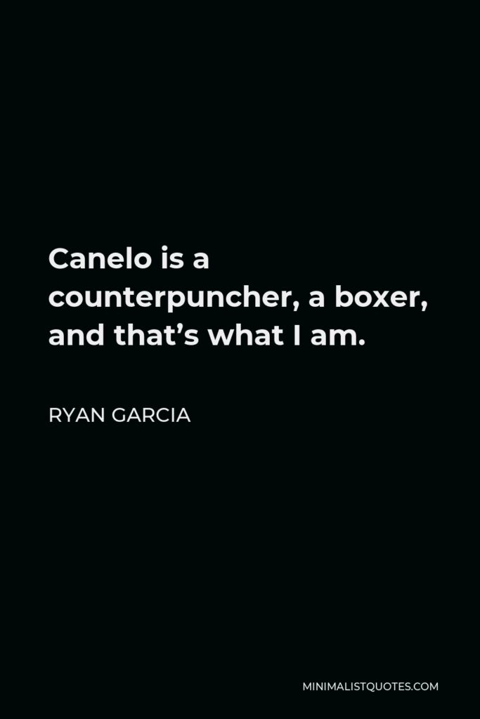 Ryan Garcia Quote - Canelo is a counterpuncher, a boxer, and that’s what I am.