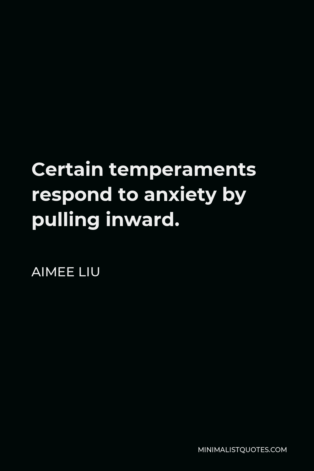 Aimee Liu Quote - Certain temperaments respond to anxiety by pulling inward.