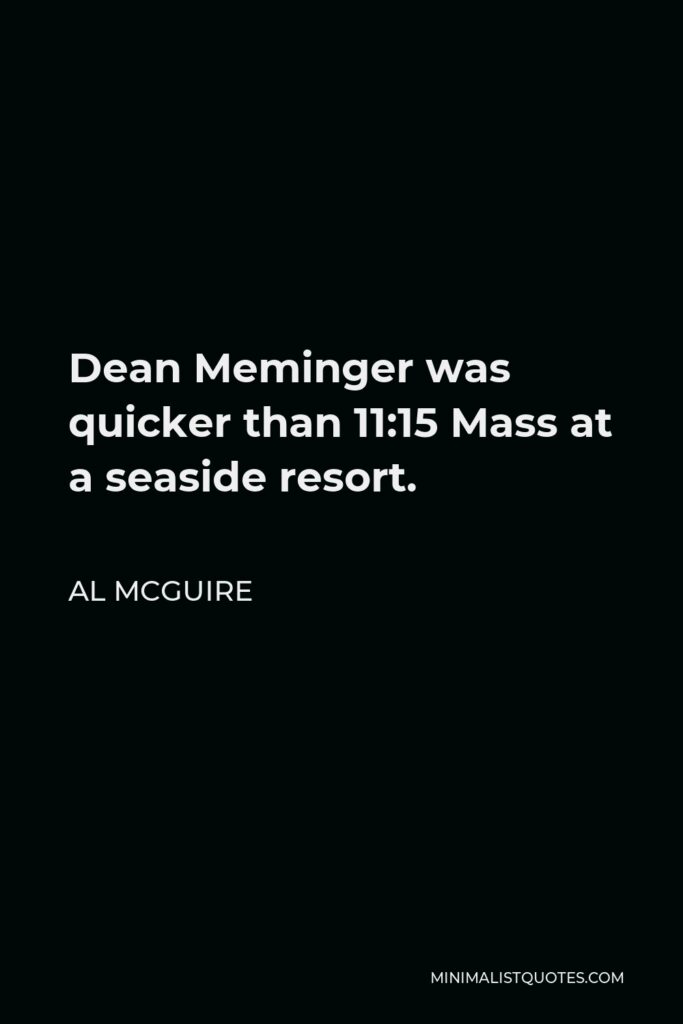 Al McGuire Quote - Dean Meminger was quicker than 11:15 Mass at a seaside resort.