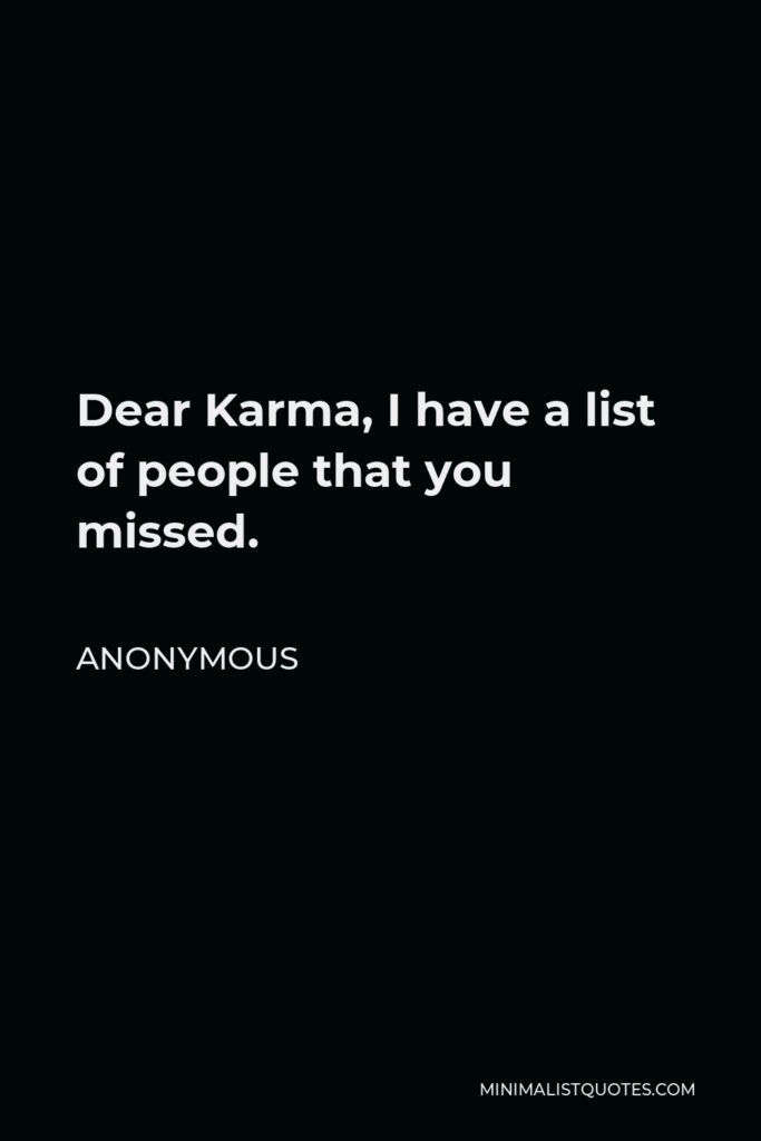 Anonymous Quote - Dear Karma, I have a list of people that you missed.