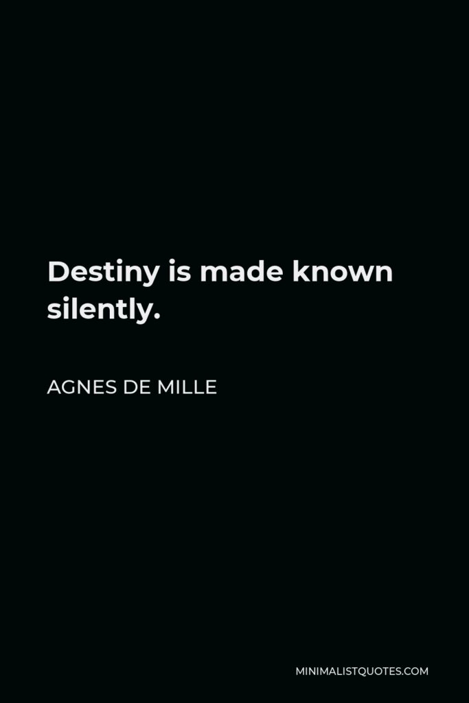 Agnes de Mille Quote - Destiny is made known silently.