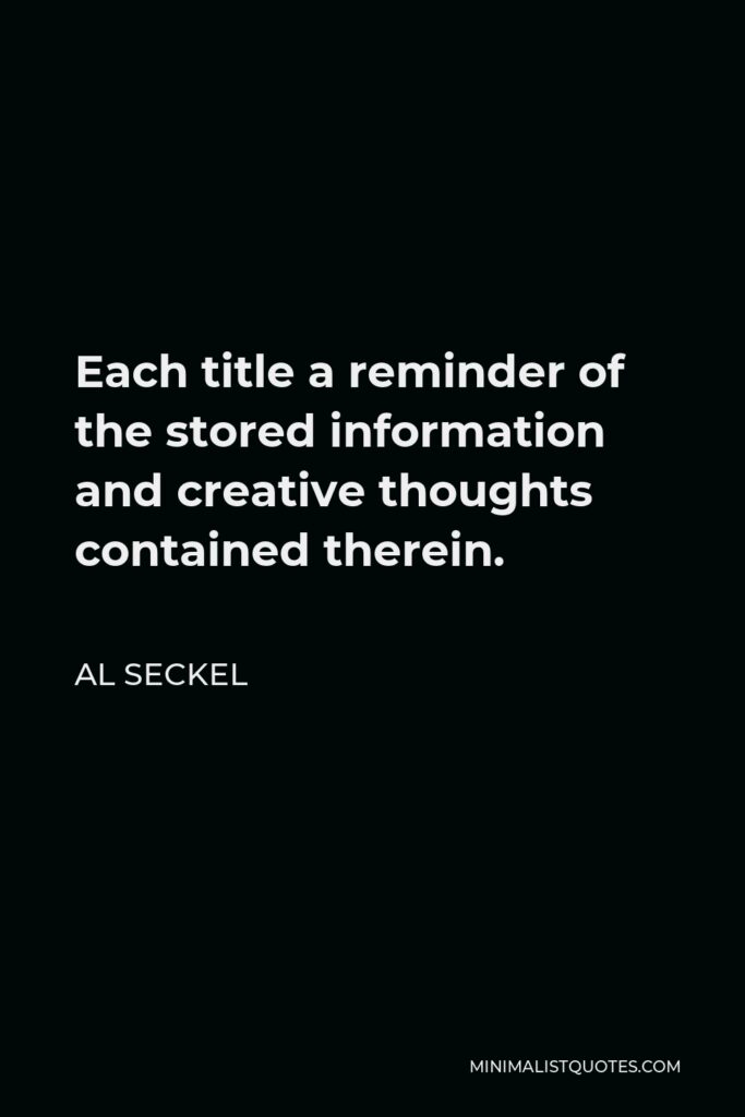 Al Seckel Quote - Each title a reminder of the stored information and creative thoughts contained therein.