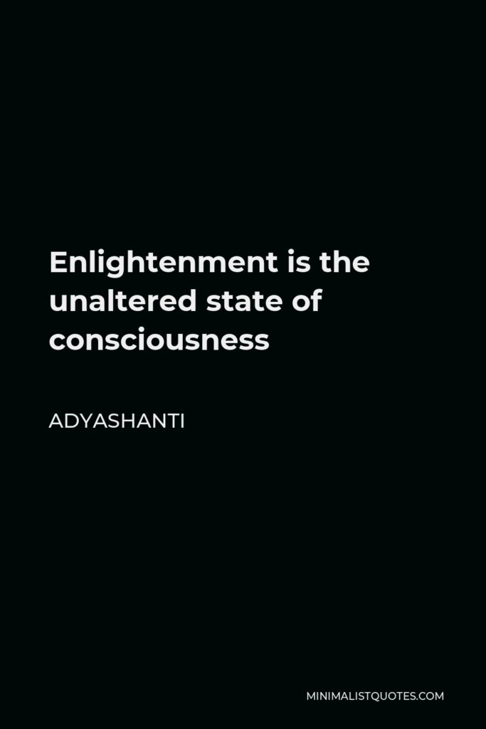 Adyashanti Quote - Enlightenment is the unaltered state of consciousness