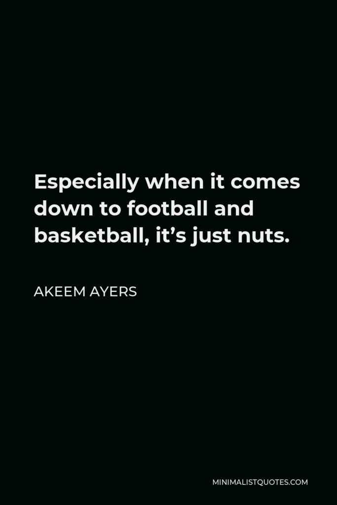 Akeem Ayers Quote - Especially when it comes down to football and basketball, it’s just nuts.
